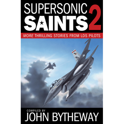 Supersonic Saints, Vol. 2: More Thrilling Stories from LDS Pilots