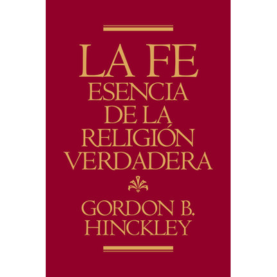 La Fe, Esencia de la Religion Verdadera - Faith, The Essence of True Religion (Spanish)