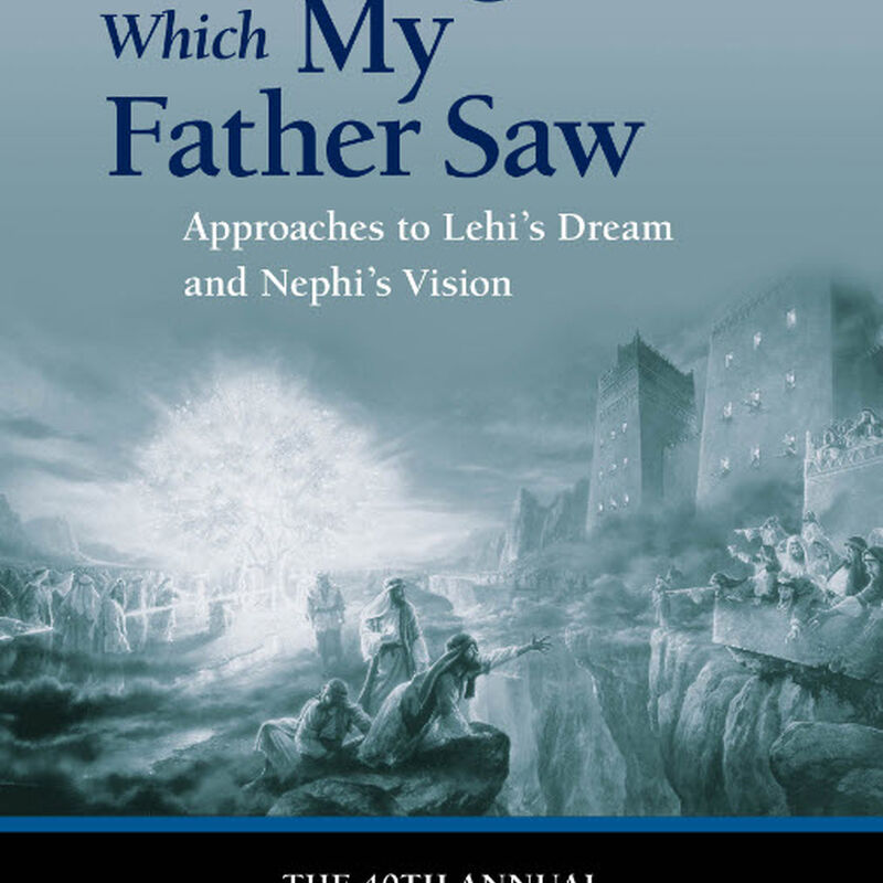 Things Which My Father Saw: Approaches to Lehi's Dream and Nephi's Vision, , large image number 0