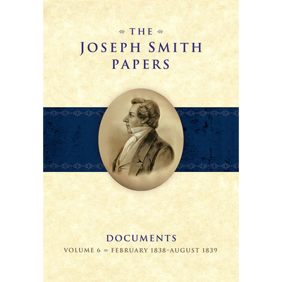 The Joseph Smith Papers, Documents, Vol. 6: February 1838 - August 1839